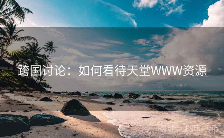 跨国讨论：如何看待天堂WWW资源