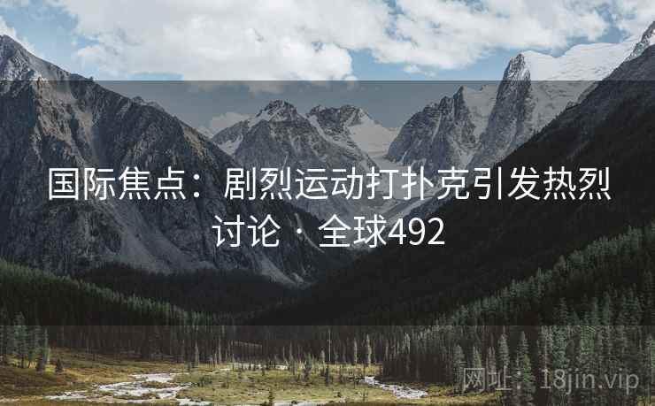 国际焦点：剧烈运动打扑克引发热烈讨论 · 全球492
